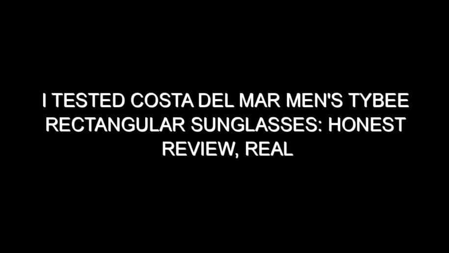 I Tested Costa Del Mar Men’s Tybee Rectangular Sunglasses: Honest Review, Real Results, and What I Discovered