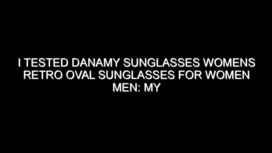 I Tested Danamy Sunglasses Womens Retro Oval Sunglasses for Women Men: My Honest Review and Buying Notes