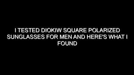 I Tested Diokiw Square Polarized Sunglasses for Men and Here’s What I Found