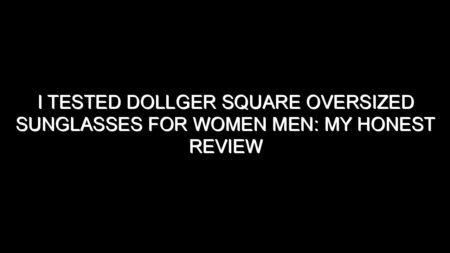 I Tested Dollger Square Oversized Sunglasses for Women Men: My Honest Review and Collecting Tips