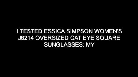I Tested Essica Simpson Women’s J6214 Oversized Cat Eye Square Sunglasses: My Honest Take After Trying Them
