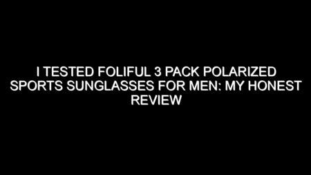I Tested Foliful 3 Pack Polarized Sports Sunglasses for Men: My Honest Review and Buying Notes