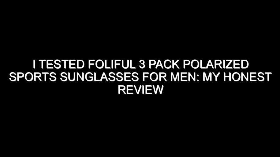 I Tested Foliful 3 Pack Polarized Sports Sunglasses for Men: My Honest Review and Buying Notes