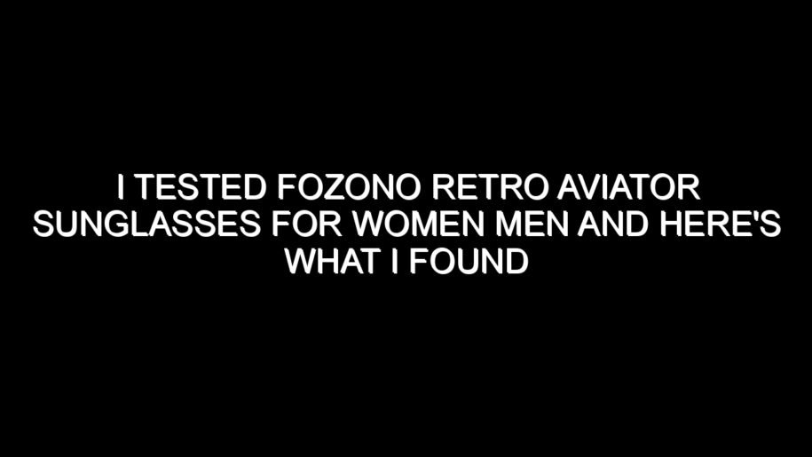 I Tested Fozono Retro Aviator Sunglasses for Women Men and Here’s What I Found