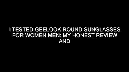 I Tested Geelook Round Sunglasses for Women Men: My Honest Review and Collecting Tips