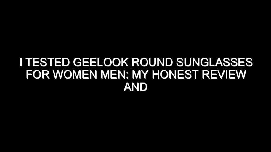 I Tested Geelook Round Sunglasses for Women Men: My Honest Review and Collecting Tips