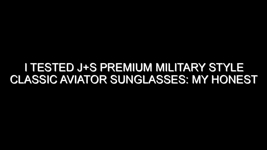 I Tested J+s Premium Military Style Classic Aviator Sunglasses: My Honest Review and Buying Notes
