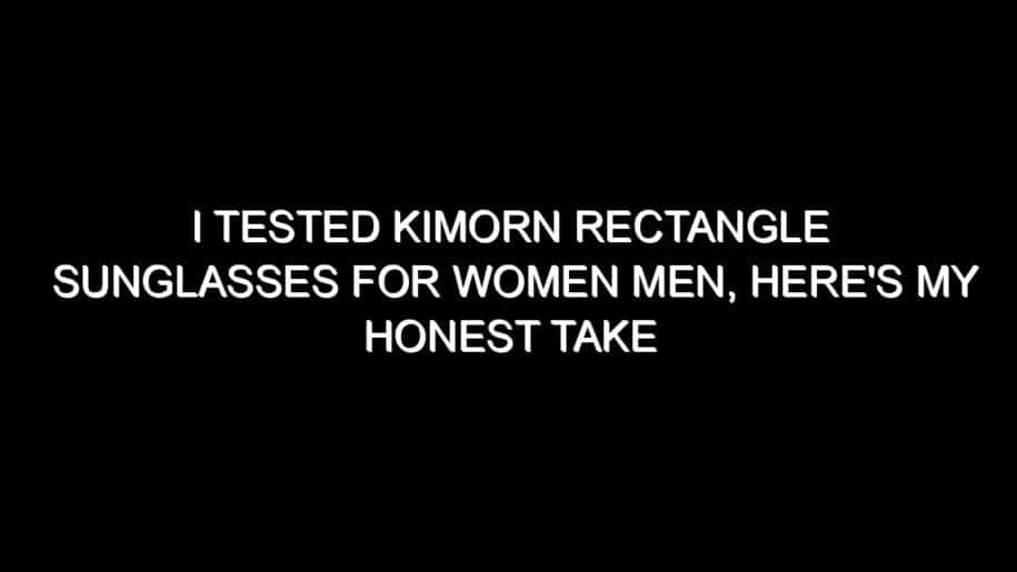 I Tested Kimorn Rectangle Sunglasses for Women Men, Here’s My Honest Take