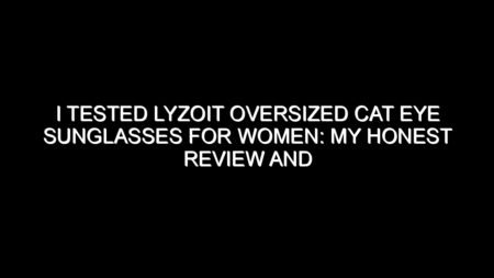 I Tested Lyzoit Oversized Cat Eye Sunglasses for Women: My Honest Review and Buying Notes