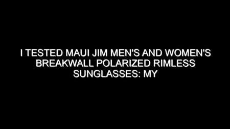 I Tested Maui Jim Men’s and Women’s Breakwall Polarized Rimless Sunglasses: My Honest Review and Collecting Tips