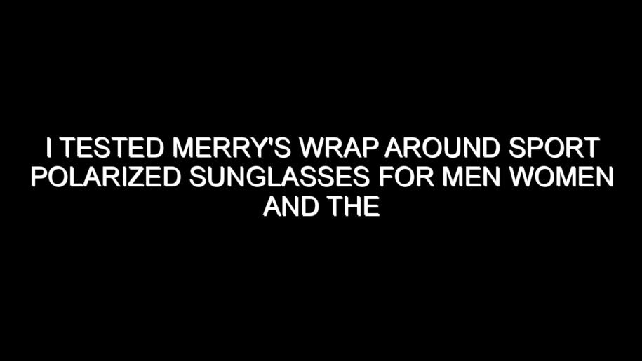 I Tested Merry’s Wrap Around Sport Polarized Sunglasses for Men Women and the Results Were Impressive