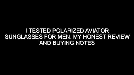 I Tested Polarized Aviator Sunglasses for Men: My Honest Review and Buying Notes