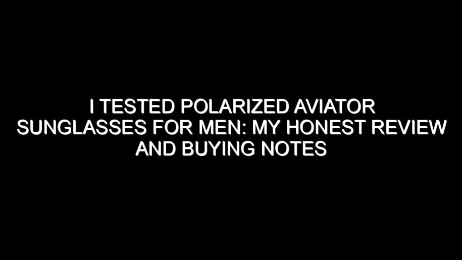 I Tested Polarized Aviator Sunglasses for Men: My Honest Review and Buying Notes