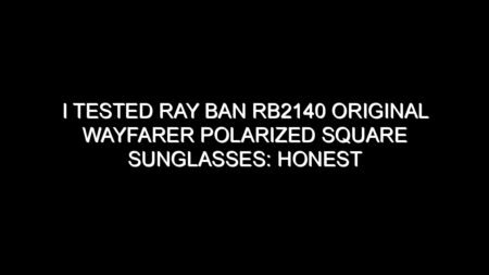 I Tested Ray Ban Rb2140 Original Wayfarer Polarized Square Sunglasses: Honest Review, Real Results, and What I Discovered
