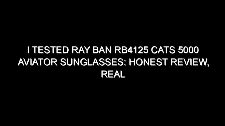 I Tested Ray Ban Rb4125 Cats 5000 Aviator Sunglasses: Honest Review, Real Results, and What I Discovered
