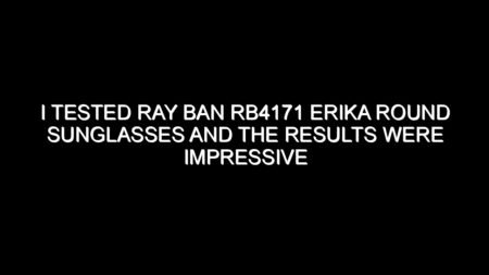 I Tested Ray Ban Rb4171 Erika Round Sunglasses and the Results Were Impressive