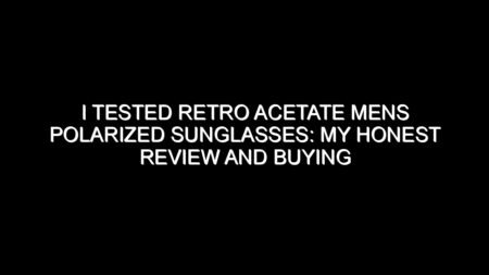 I Tested Retro Acetate Mens Polarized Sunglasses: My Honest Review and Buying Notes