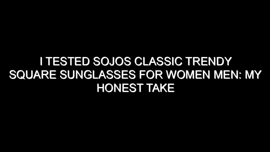 I Tested Sojos Classic Trendy Square Sunglasses for Women Men: My Honest Take After Trying Them
