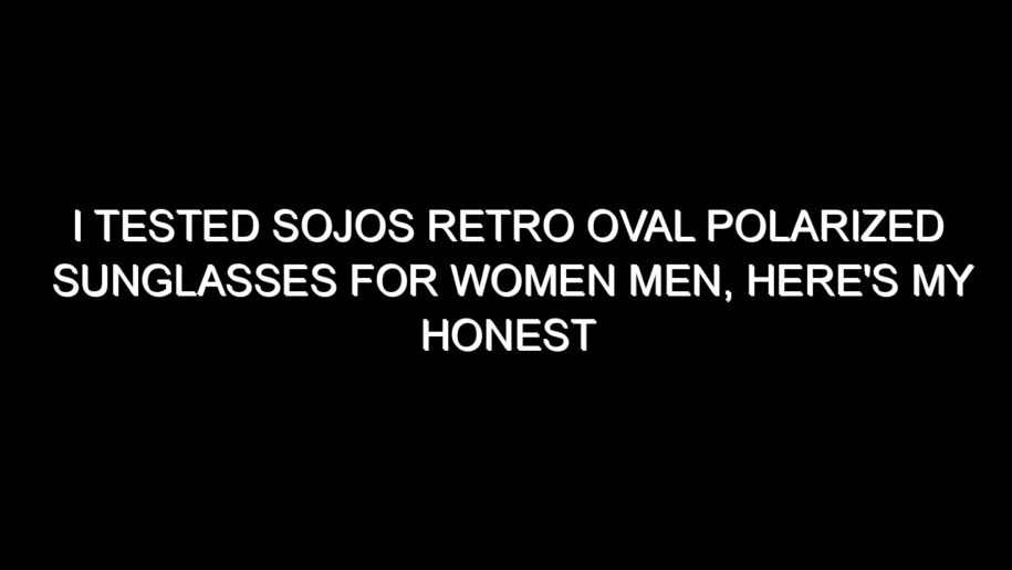I Tested Sojos Retro Oval Polarized Sunglasses for Women Men, Here’s My Honest Take
