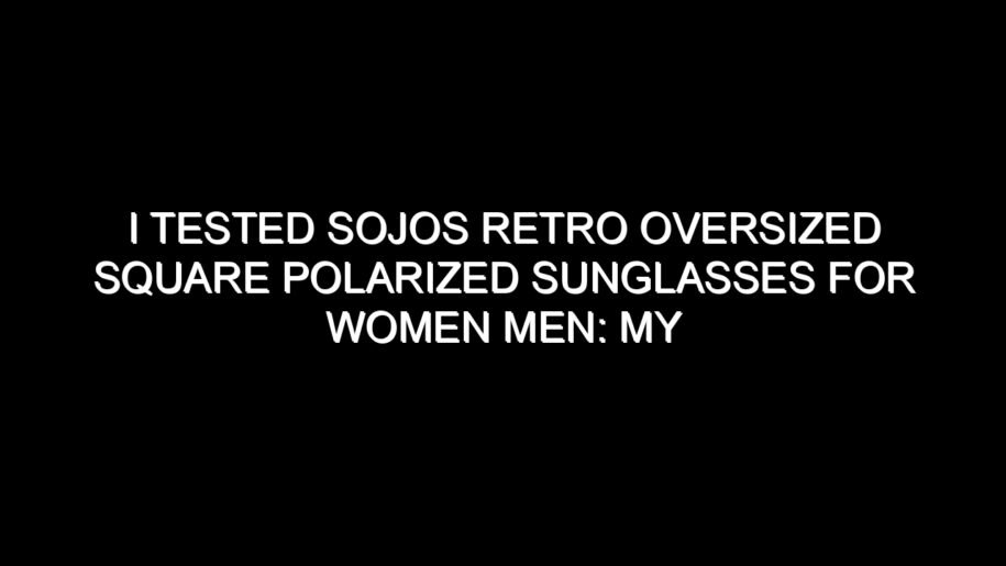 I Tested Sojos Retro Oversized Square Polarized Sunglasses for Women Men: My Honest Review and Buying Notes
