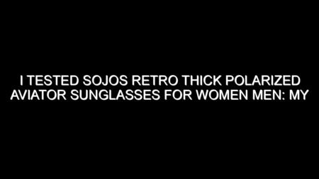 I Tested Sojos Retro Thick Polarized Aviator Sunglasses for Women Men: My Honest Review and Collecting Tips