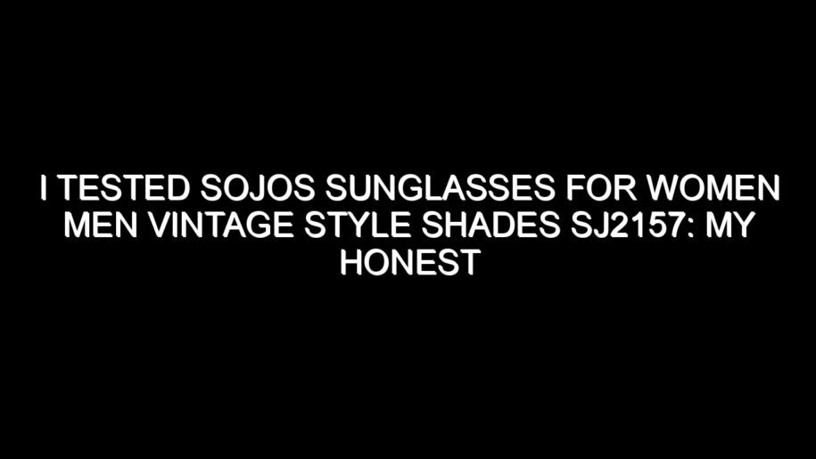 I Tested Sojos Sunglasses for Women Men Vintage Style Shades Sj2157: My Honest Take After Trying Them