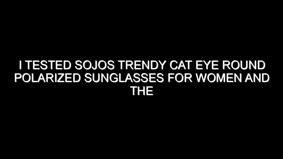 I Tested Sojos Trendy Cat Eye Round Polarized Sunglasses for Women and the Results Were Impressive