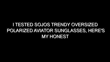 I Tested Sojos Trendy Oversized Polarized Aviator Sunglasses, Here’s My Honest Take