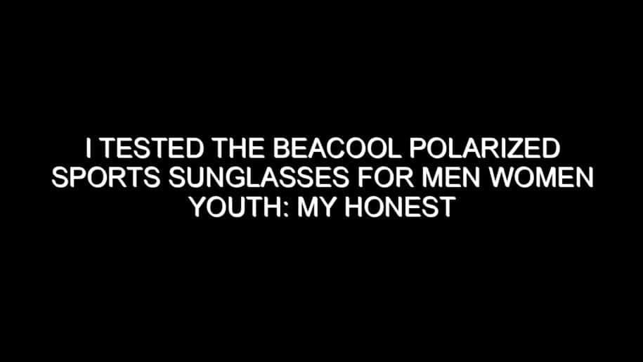I Tested the Beacool Polarized Sports Sunglasses for Men Women Youth: My Honest Review and Collecting Tips