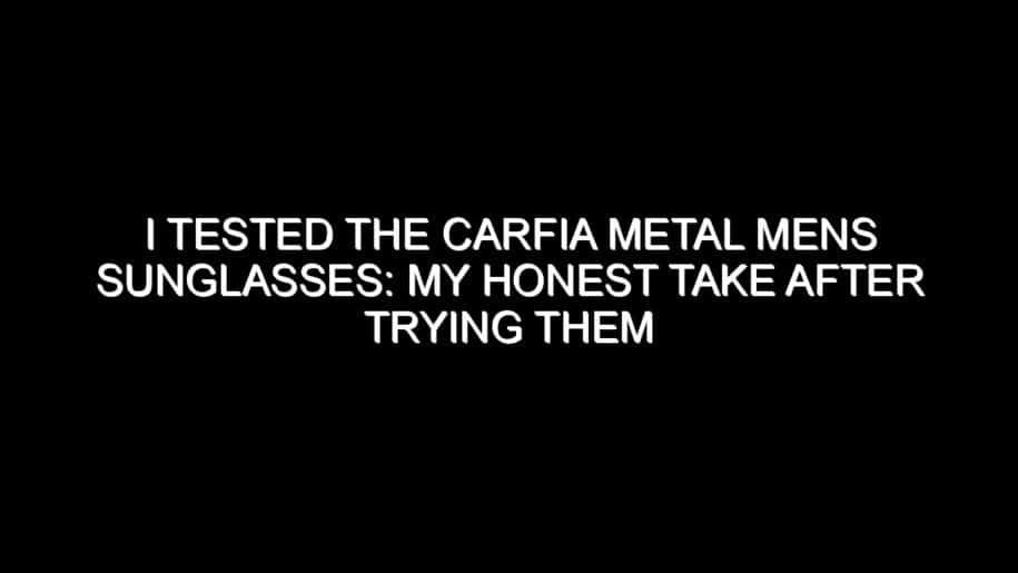 I Tested the Carfia Metal Mens Sunglasses: My Honest Take After Trying Them