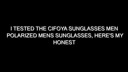 I Tested the Cifoya Sunglasses Men Polarized Mens Sunglasses, Here’s My Honest Take