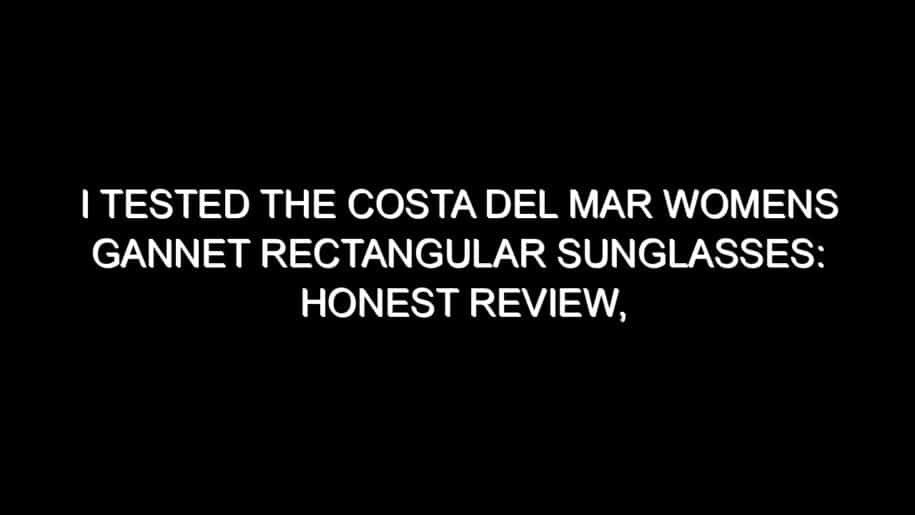 I Tested the Costa Del Mar Womens Gannet Rectangular Sunglasses: Honest Review, Real Results, and What I Discovered