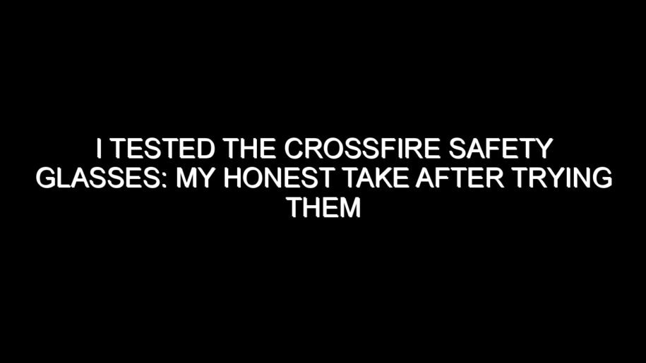 I Tested the Crossfire Safety Glasses: My Honest Take After Trying Them
