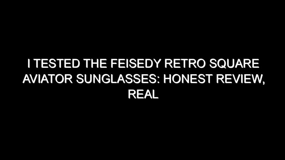 I Tested the Feisedy Retro Square Aviator Sunglasses: Honest Review, Real Results, and What I Discovered