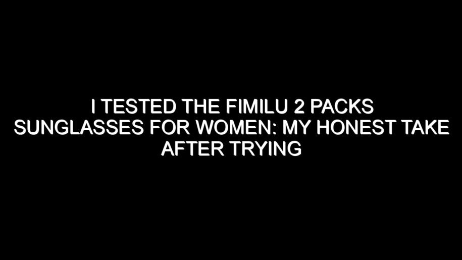 I Tested the Fimilu 2 Packs Sunglasses for Women: My Honest Take After Trying Them