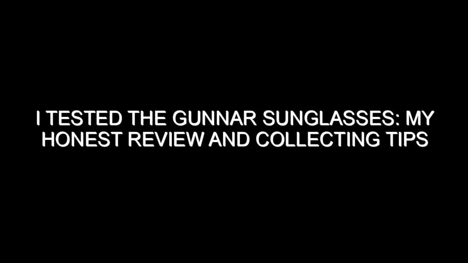 I Tested the Gunnar Sunglasses: My Honest Review and Collecting Tips