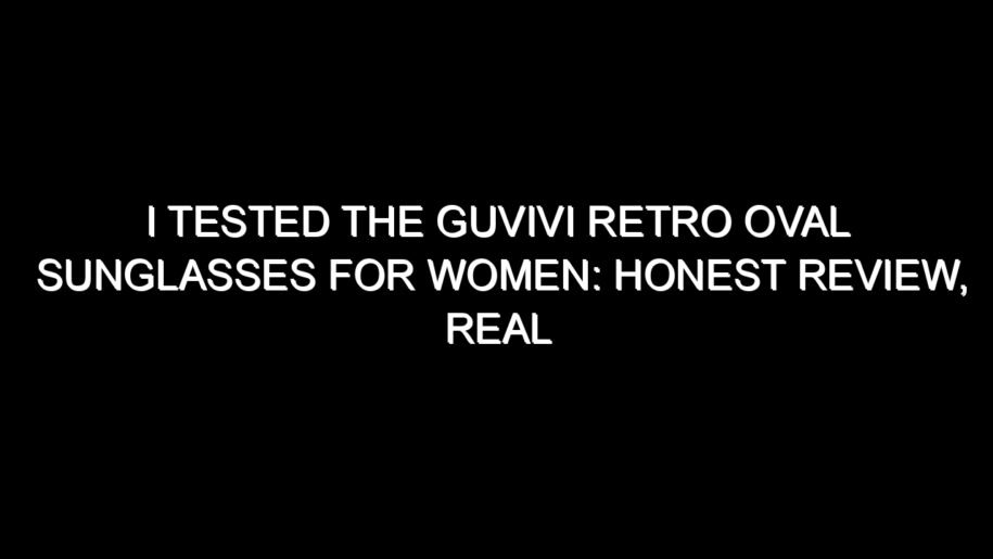 I Tested the Guvivi Retro Oval Sunglasses for Women: Honest Review, Real Results, and What I Discovered