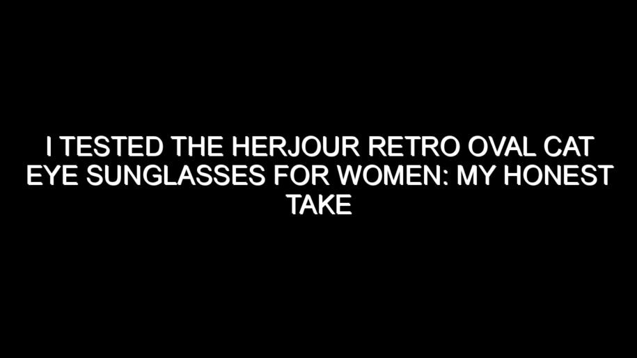 I Tested the Herjour Retro Oval Cat Eye Sunglasses for Women: My Honest Take After Trying Them