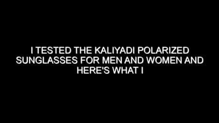 I Tested the Kaliyadi Polarized Sunglasses for Men and Women and Here’s What I Found