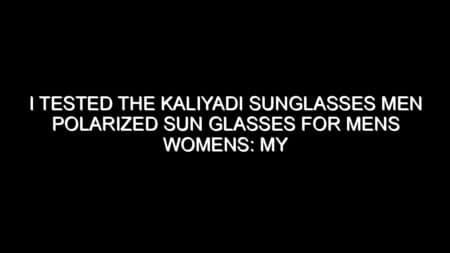 I Tested the Kaliyadi Sunglasses Men Polarized Sun Glasses for Mens Womens: My Honest Review and Collecting Tips