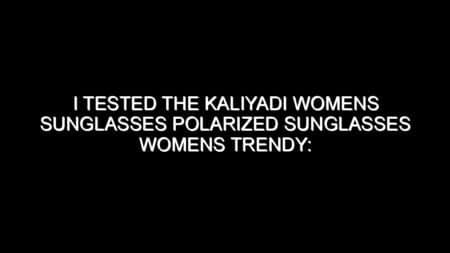I Tested the Kaliyadi Womens Sunglasses Polarized Sunglasses Womens Trendy: Retro Sun Glasses with: Honest Review, Real Results, and What I Discovered