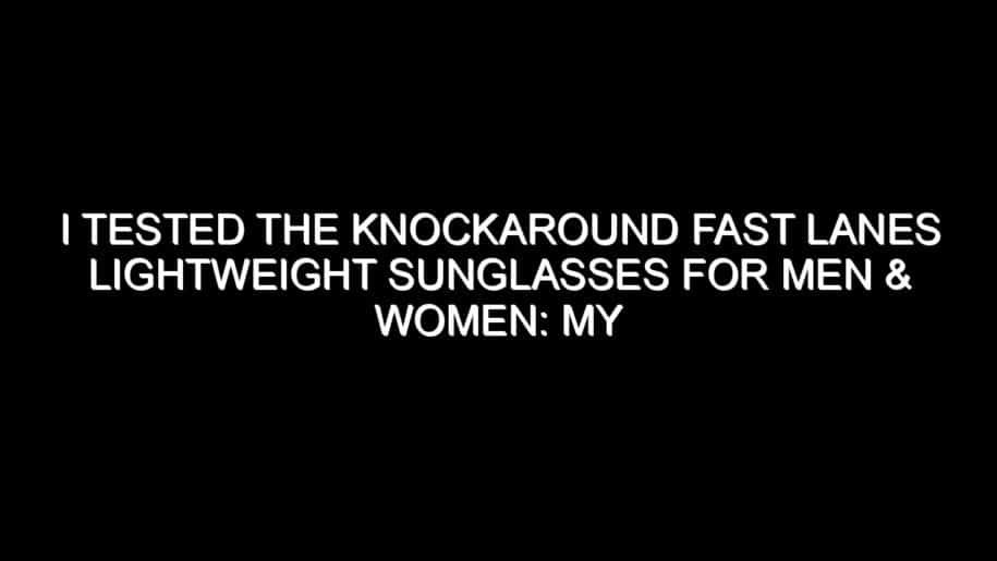 I Tested the Knockaround Fast Lanes Lightweight Sunglasses for Men & Women: My Honest Take After Trying Them