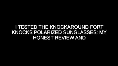 I Tested the Knockaround Fort Knocks Polarized Sunglasses: My Honest Review and Buying Notes