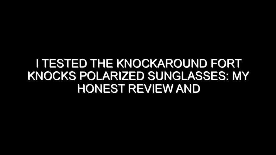 I Tested the Knockaround Fort Knocks Polarized Sunglasses: My Honest Review and Buying Notes