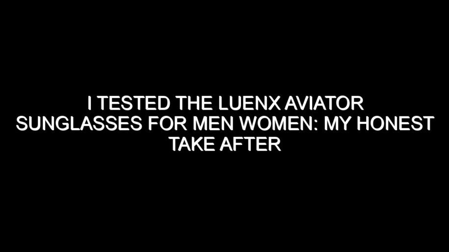 I Tested the Luenx Aviator Sunglasses for Men Women: My Honest Take After Trying Them