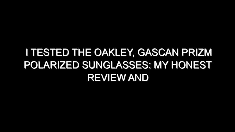 I Tested the Oakley, Gascan Prizm Polarized Sunglasses: My Honest Review and Collecting Tips