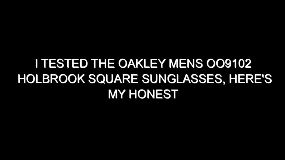 I Tested the Oakley Mens Oo9102 Holbrook Square Sunglasses, Here’s My Honest Take