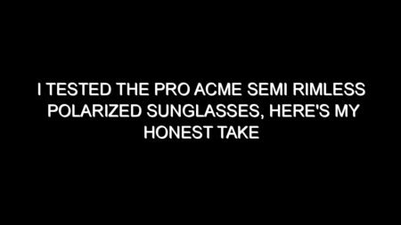I Tested the Pro Acme Semi Rimless Polarized Sunglasses, Here’s My Honest Take