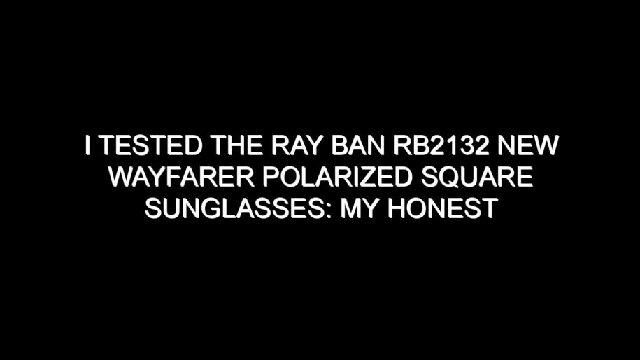 I Tested the Ray Ban Rb2132 New Wayfarer Polarized Square Sunglasses: My Honest Review and Buying Notes