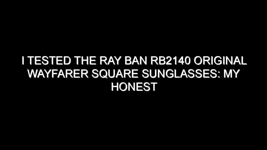 I Tested the Ray Ban Rb2140 Original Wayfarer Square Sunglasses: My Honest Review and Buying Notes